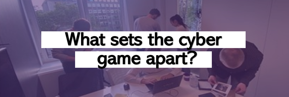 What sets the cyber game apart?